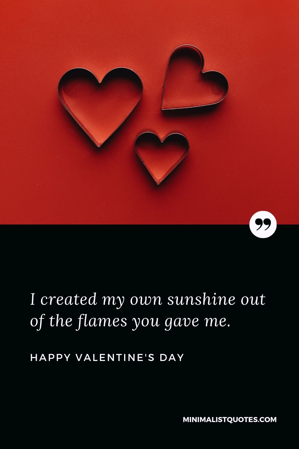 Valentine's Day Wish & Message: I created my own sunshine out of the flames you gave me.
