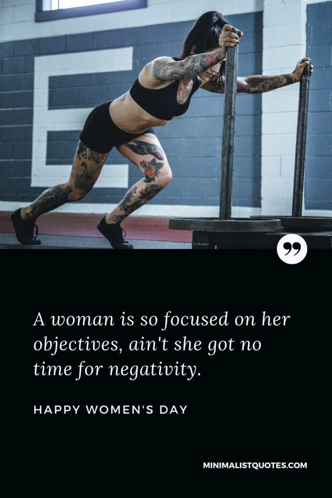 Women's Day Wish - A woman is so focused on her objectives, ain't she got no time for negativity.