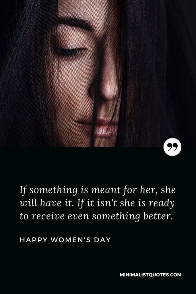 Women's Day Wish - If something is meant for her, she will have it. If it isn't she is ready to receive even something better.