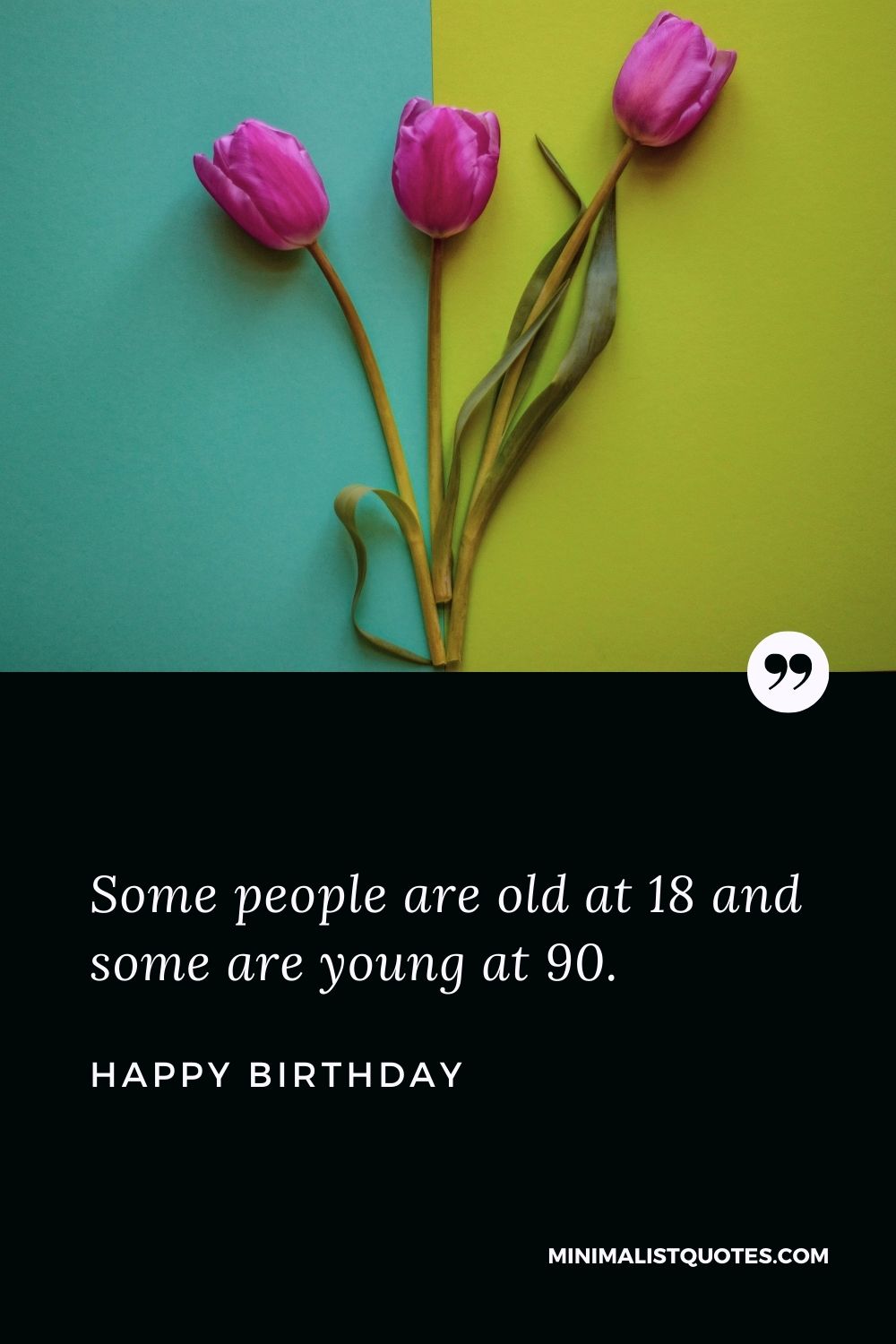 Birthday Wish & Message With HD Image: Some people are old at 18 and some are young at 90. Happy Birthday!