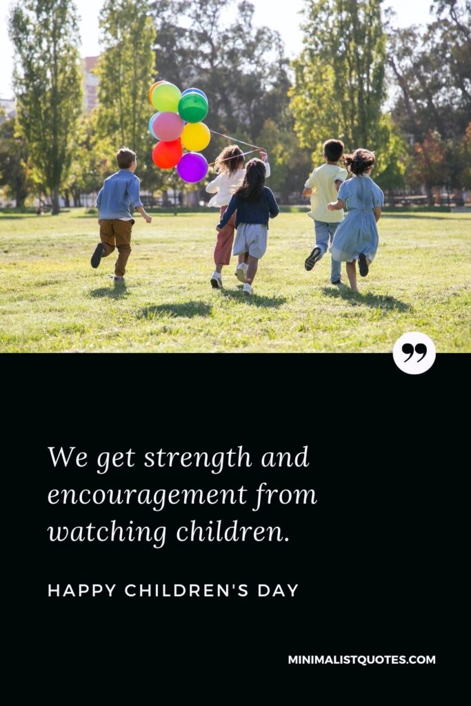 Children's Day Wish & Message with HD Image: We get strength and encouragement from watching children. Happy Children's Day!