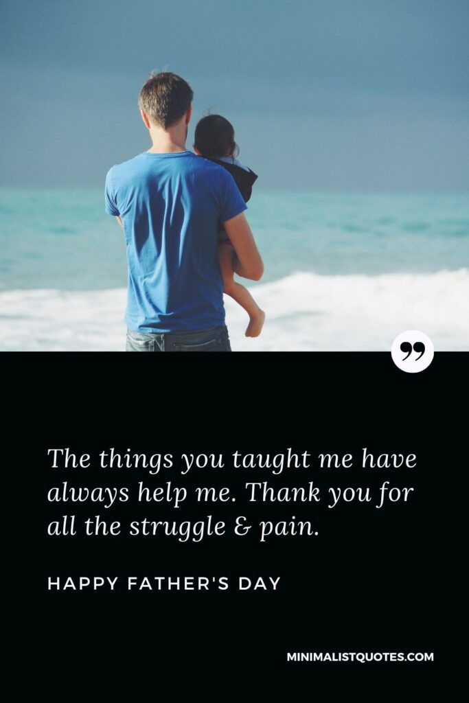Father's Day Wish & Message With HD Image: The things you taught me have always help me. Thank you for all the struggle & pain. Happy Father's Day!
