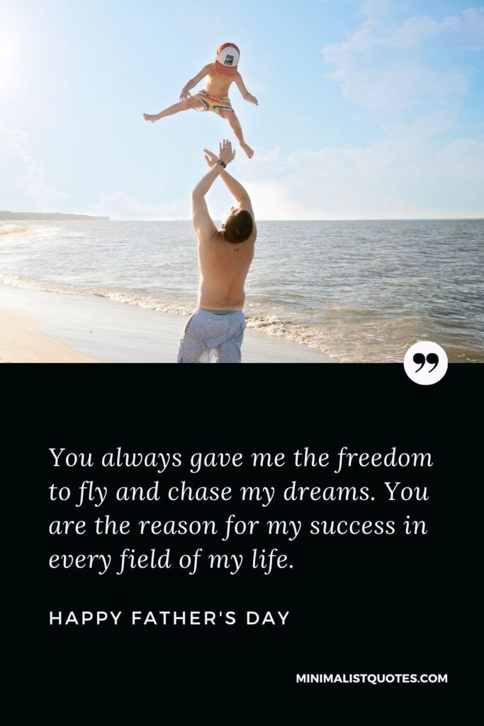 Father's Day Wish & Message With HD Image: You always gave me the freedom to fly and chase my dreams. You are the reason for my success in every field of my life. Happy Father's Day!