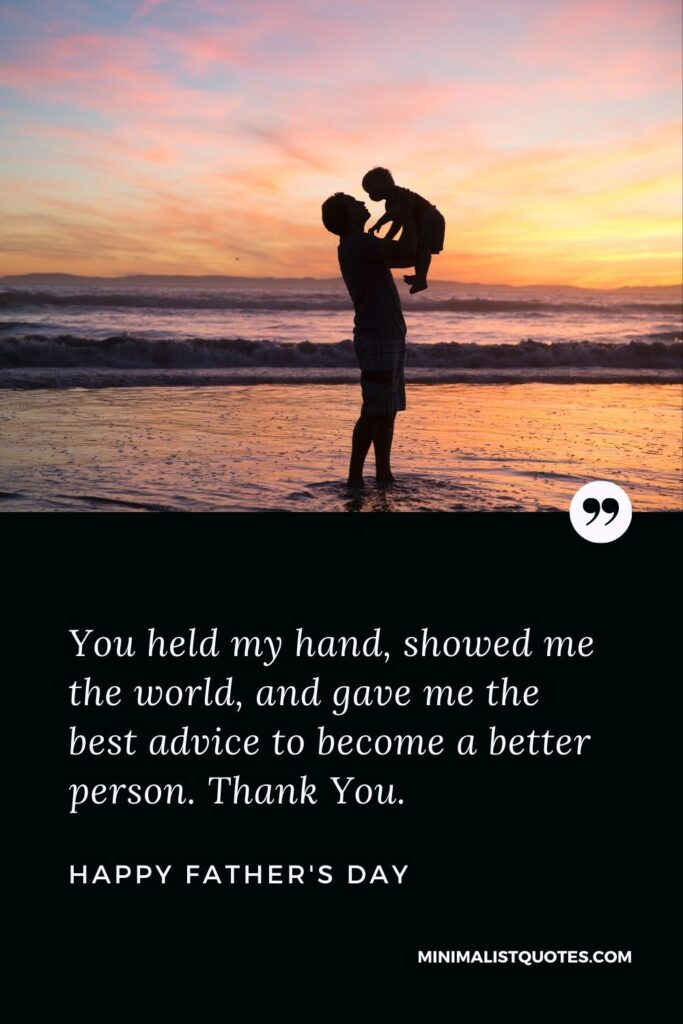 Father's Day Wish & Message With HD Image: You held my hand, showed me the world, and gave me the best advice to become a better person. Thank You. Happy Father's Day!