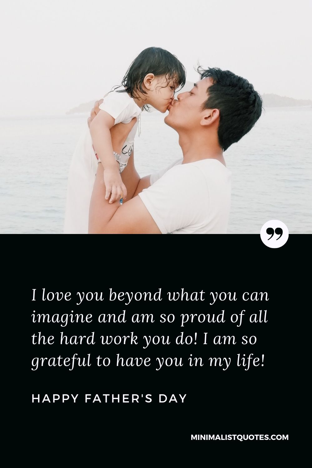 Father's Day wish, message & quote with HD image: I love you beyond what you can imagine and am so proud of all the hard work you do! I am so grateful to have you in my life. Happy Father's Day!