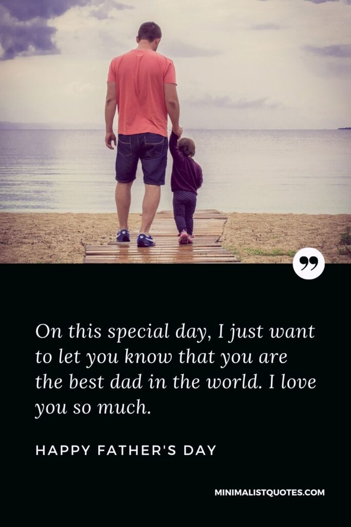 Father's Day wish, message & quote with HD image: On this special day, I just want to let you know that you are the best dad in the world. I love you so much. Happy Father's Day!