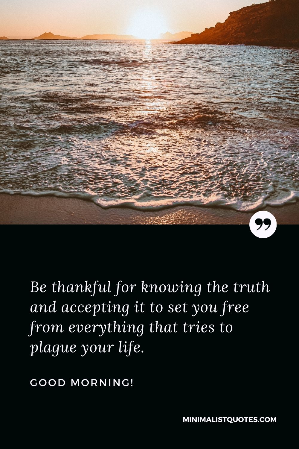 Good Morning Wish & Message With HD Image: Be thankful for knowing the truth and accepting it to set you free from everything that tries to plague your life.