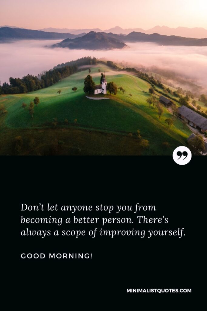 Good Morning Wish & Message With HD Image: Don’t let anyone stop you from becoming a better person. There’s always a scope of improving yourself.⁣ Good Morning!