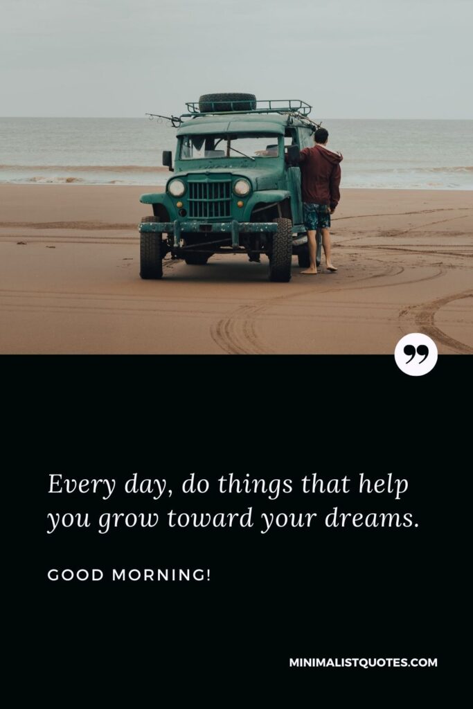 Good Morning Wish & Message With HD Image: Every day, do things that help you grow toward your dreams. Good Morning!
