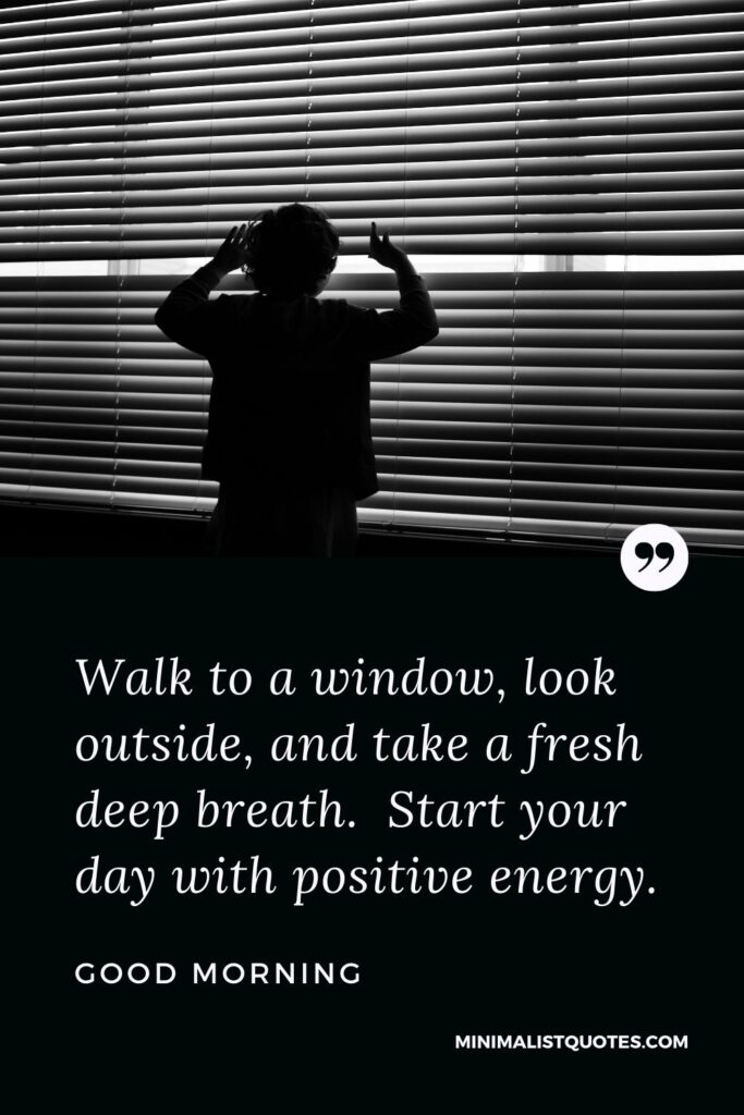 Good Morning Wish & Message With Image: Walk to a window, look outside, and take a fresh deep breath. Start your day with positive energy.