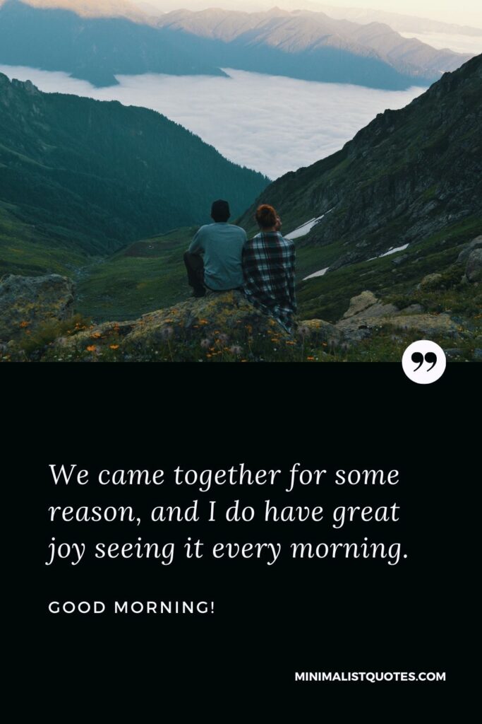 Good Morning Wish & Message With HD Image: We came together for some reason, and I do have great joy seeing it every morning. Good Morning!