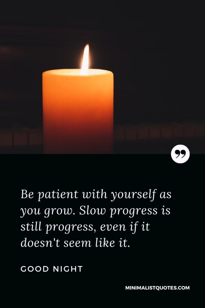 Good Night Wish & Message Image: Be patient with yourself as you grow. Slow progress is still progress, even if it doesn't seem like it.