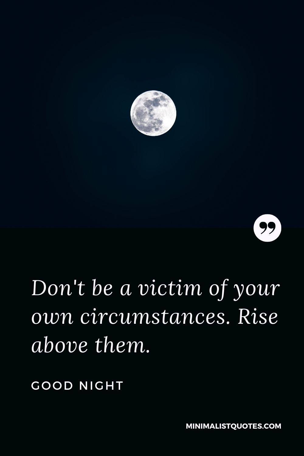 Good Night Wish & Message With Image: Don't be a victim of your own circumstances. Rise above them.