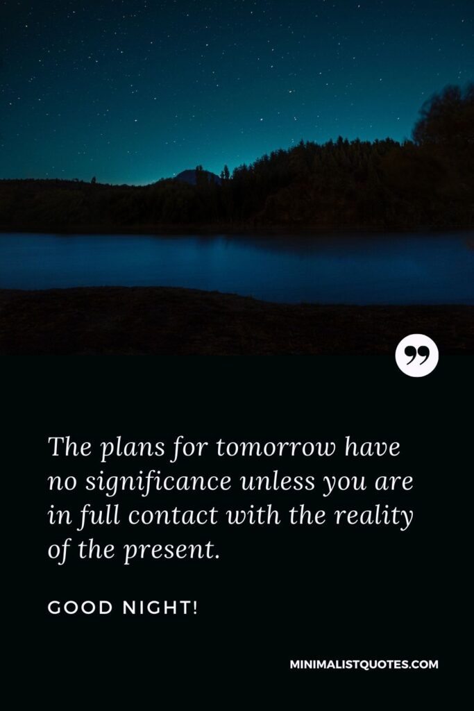 Good Night wish & message with HD image: The plans for tomorrow have no significance unless you are in full contact with the reality of the present.