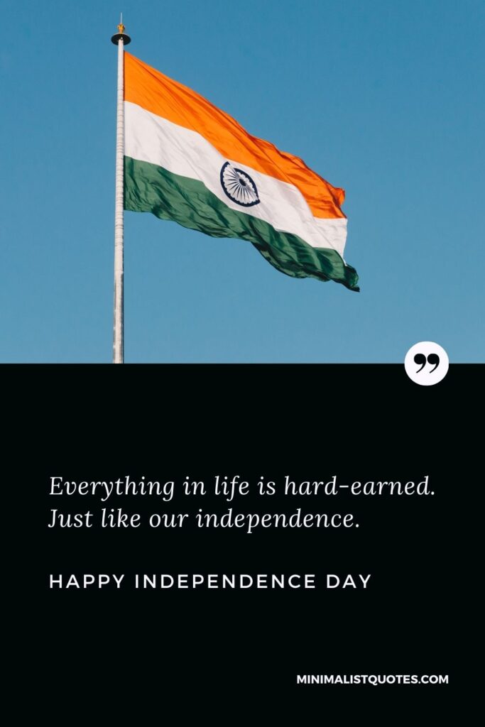 Independence Day Wish & Message With HD Image: Everything in life is hard-earned. Just like our independence. Happy Independence Day!