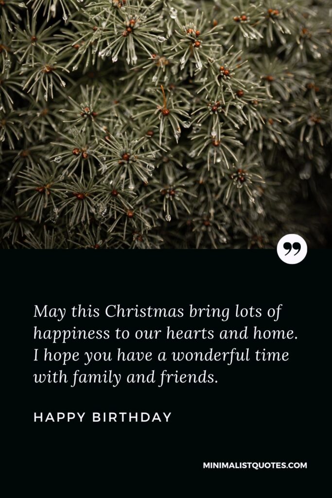 Christmas Wish & Message With HD Image: May this Christmas bring lots of happiness to our hearts and home. I hope you have a wonderful time with family and friends. Merry Christmas!
