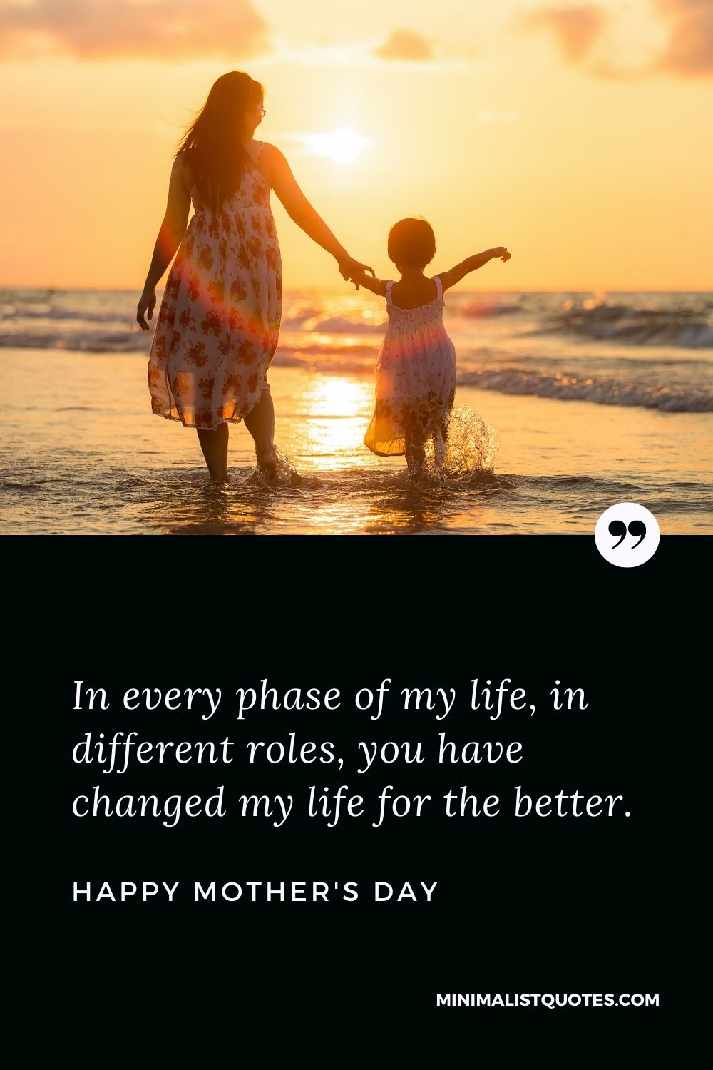 Mother's Day Wish & Message With HD Image: In every phase of my life, in different roles, you have changed my life for the better. Happy Mother's Day!