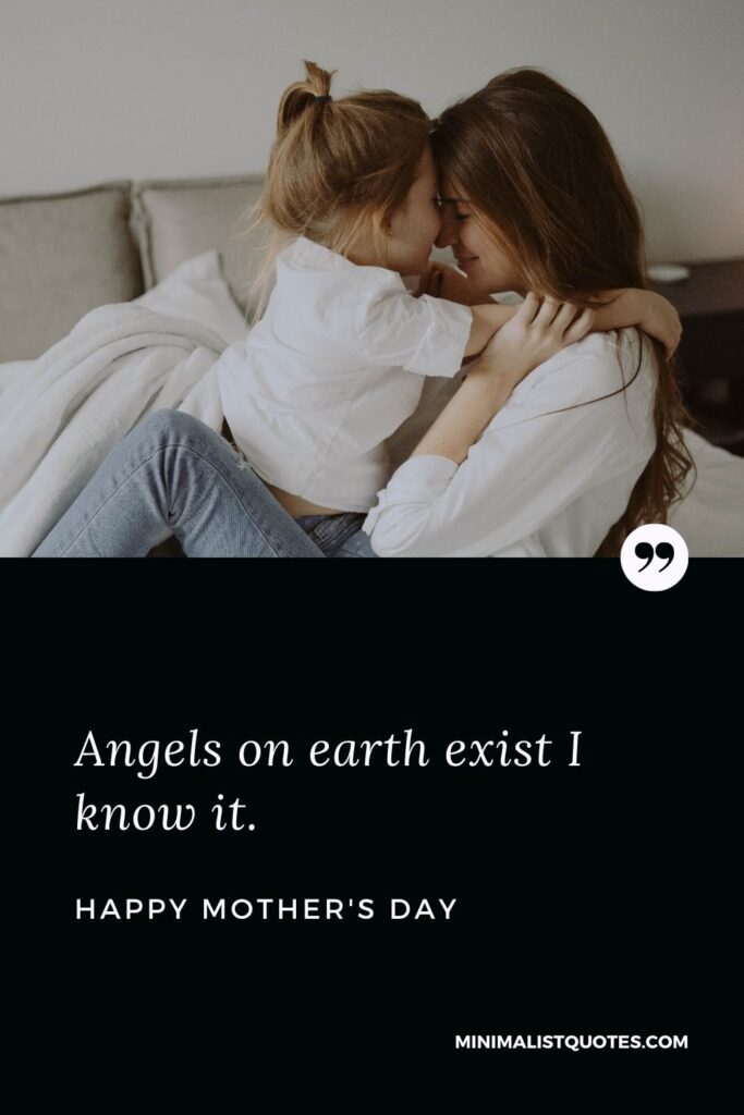 Mother's Day wish, message & quote with image: Angels on earth exist I know it. Happy Mother's Day!