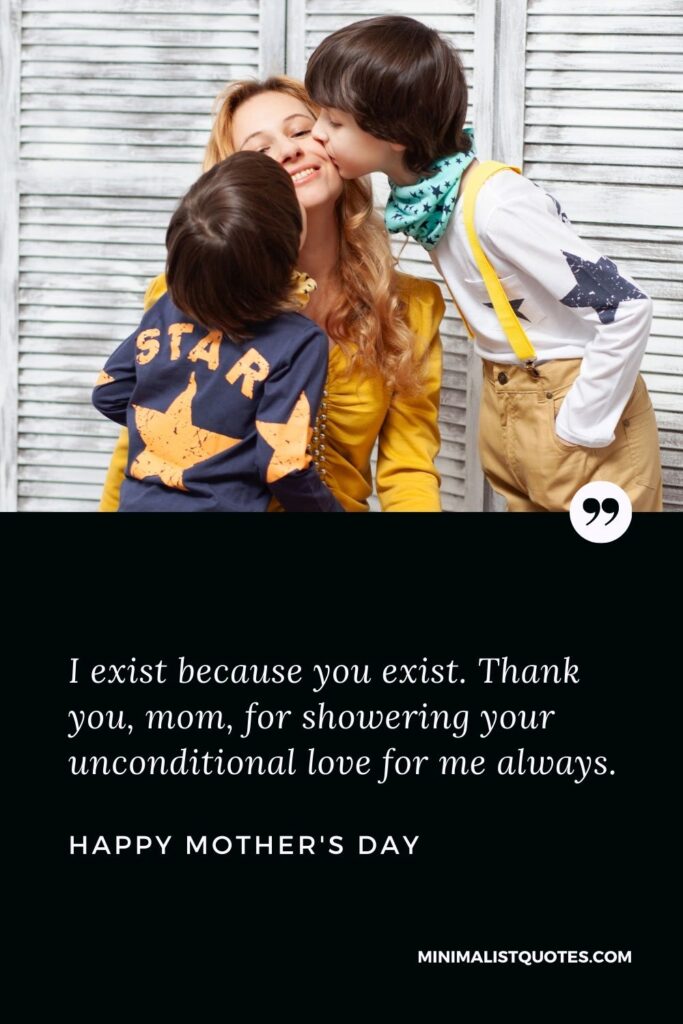 Mother's Day wish, message & wish with HD image: I exist because you exist. Thank you, mom, for showering your unconditional love for me always. Happy Mother's Day!