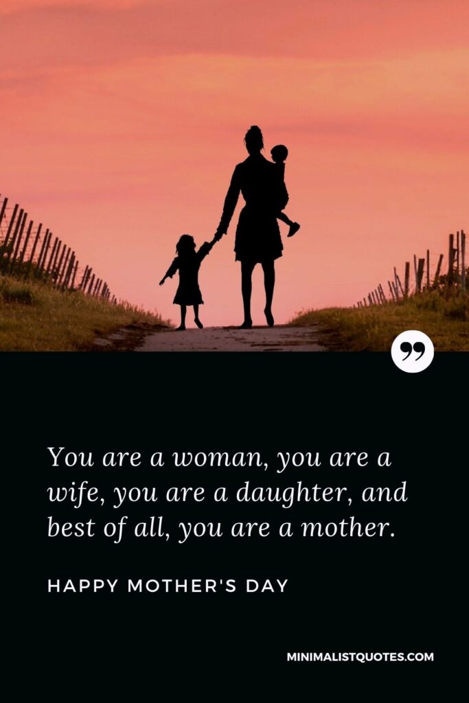 Mother's day wish, message & quote with HD image: You are a woman, you are a wife, you are a daughter, and best of all, you are a mother. Happy Mother's Day!