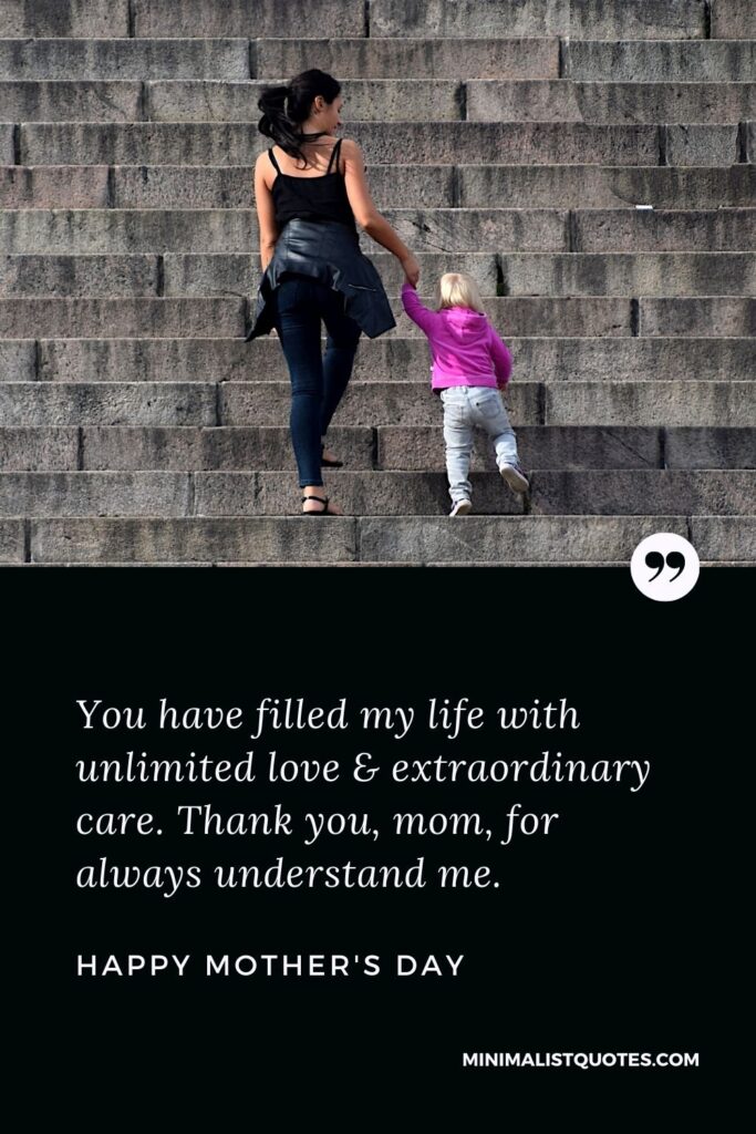 Mother's day wish, message & quote with HD image: You have filled my life with unlimited love & extraordinary care. Thank you, mom, for always understand me. Happy Mother's Day!
