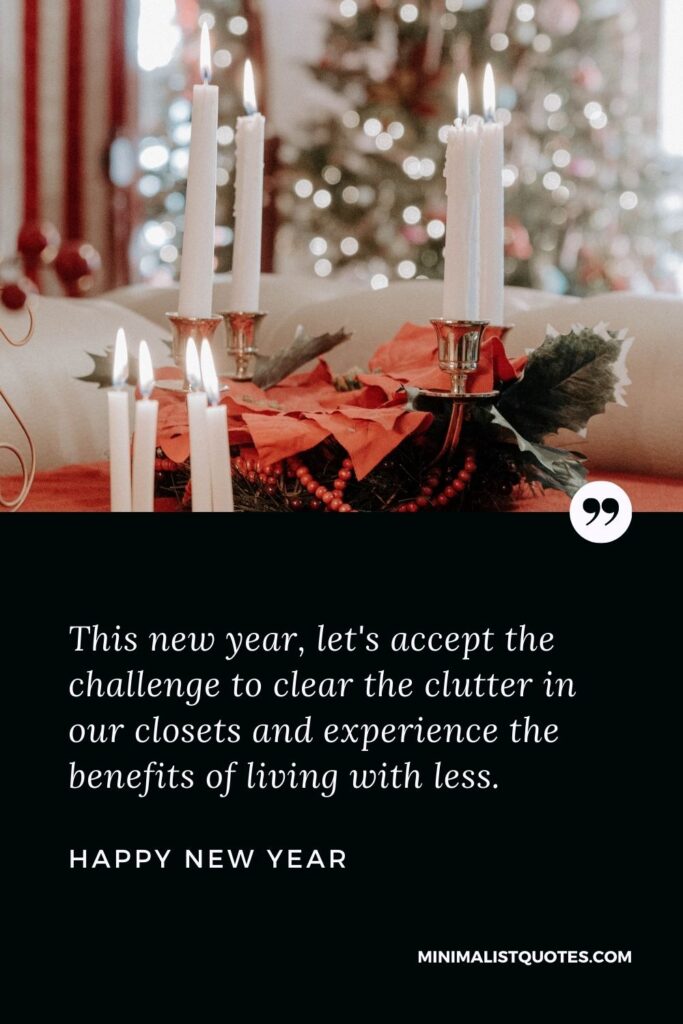 New Year Wish & Message With HD Image: This new year, let's accept the challenge to clear the clutter in our closets and experience the benefits of living with less. Happy New Year!