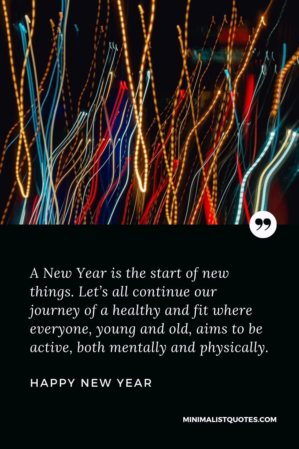 New Year Wish & Message With HD Image: A New Year is the start of new things. Let’s all continue our journey of a healthy and fit where everyone, young and old, aims to be active, both mentally and physically. Happy New Year!