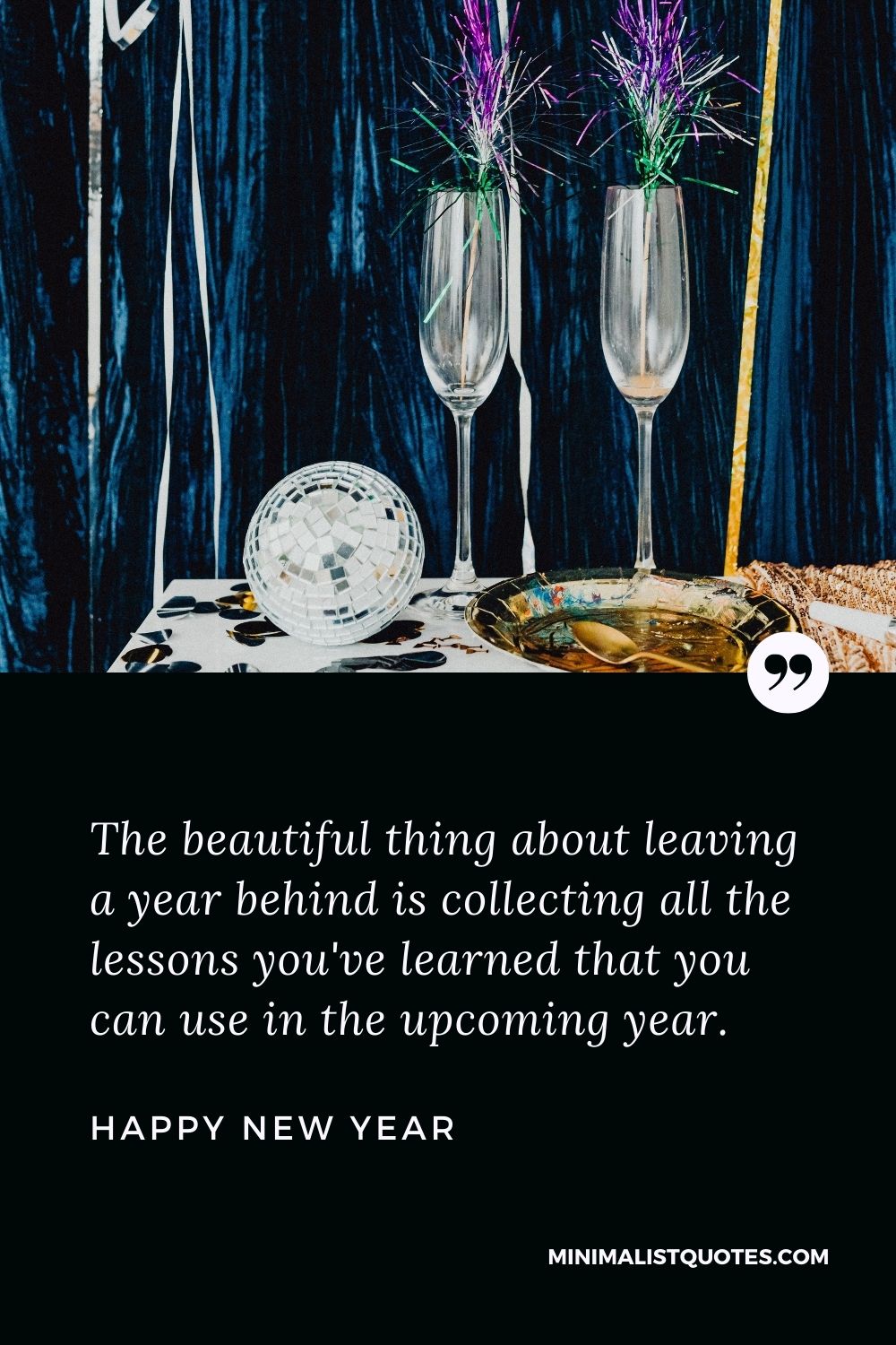 New Year Wish & Message with HD Image: The beautiful thing about leaving a year behind is collecting all the lessons you've learned that you can use in the upcoming year. Happy New Year!