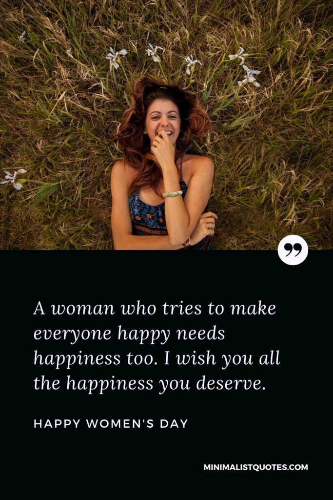 Women's Day Wish & Message With Image: A woman who tries to make everyone happy needs happiness too. I wish you all the happiness you deserve.