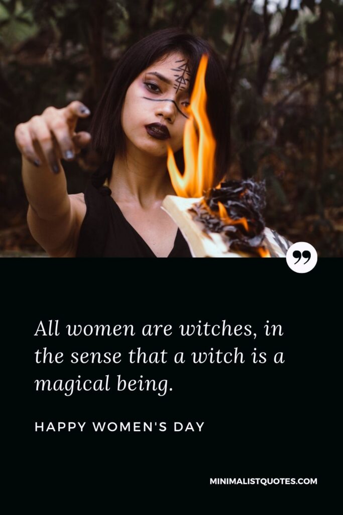 Women's Day Wish & Message With HD Image: All women are witches, in the sense that a witch is a magical being. Happy Women's Day!