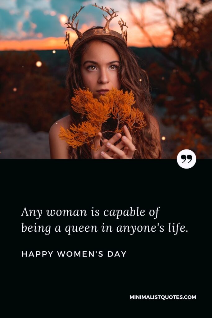 Women's Day Wish & Message With HD Image: Any woman is capable of being a queen in anyone's life. Happy Women's Day!