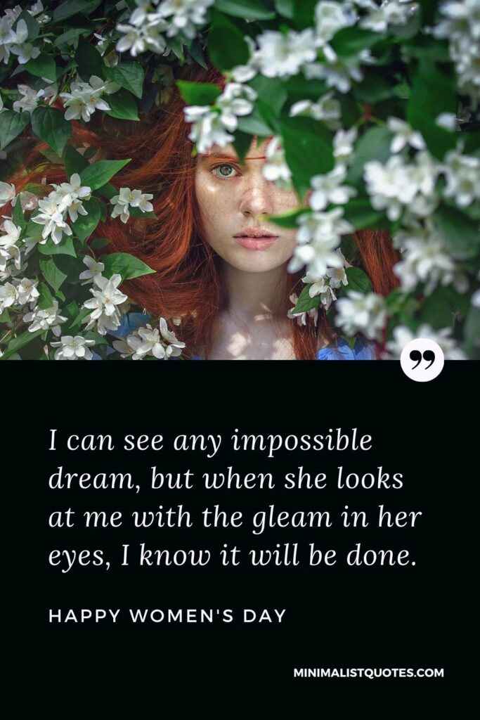 Women's Day Wish & Message With HD Image: I can see any impossible dream, but when she looks at me with the gleam in her eyes, I know it will be done. Happy Women's Day!