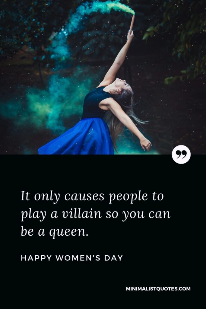 Women's Day Wish & Message With HD Image: It only causes people to play a villain so you can be a queen. Happy Women's Day!