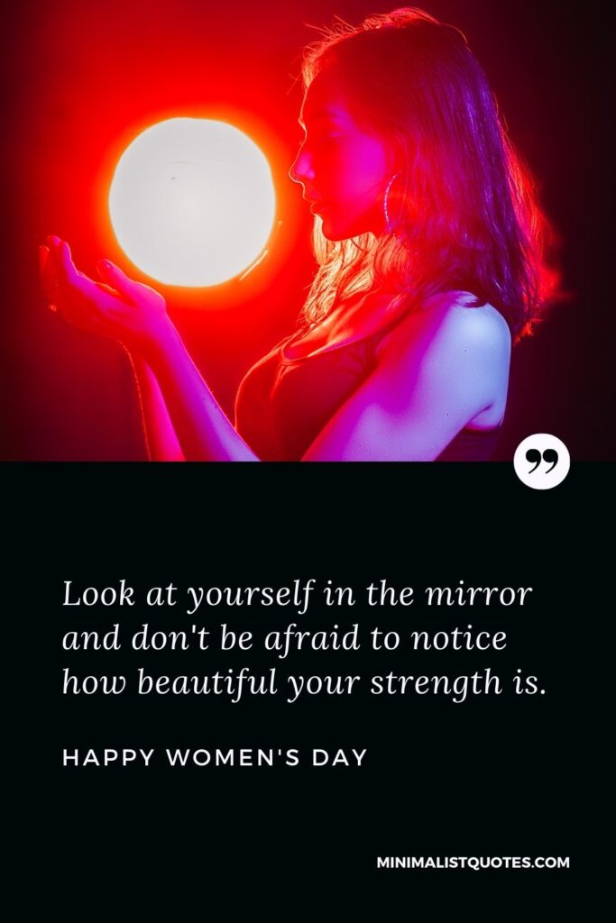 Women's Day Wish & Message With Image: Look at yourself in the mirror and don't be afraid to notice how beautiful your strength is. Happy Women's Day!