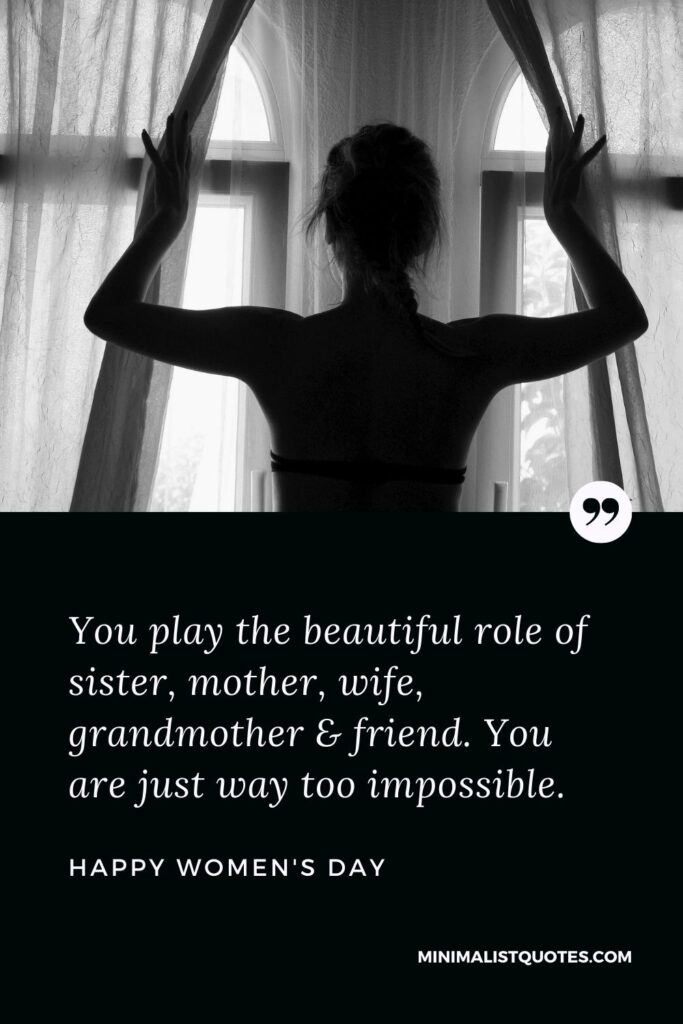 Women's Day Wish & Message With HD Image: You play the beautiful role of sister, mother, wife, grandmother & friend. You are just way too impossible.