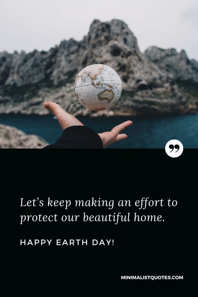 Earth Day wishes, quotes & messages with images: Let’s keep making an effort to protect our beautiful home. Happy Earth Day!