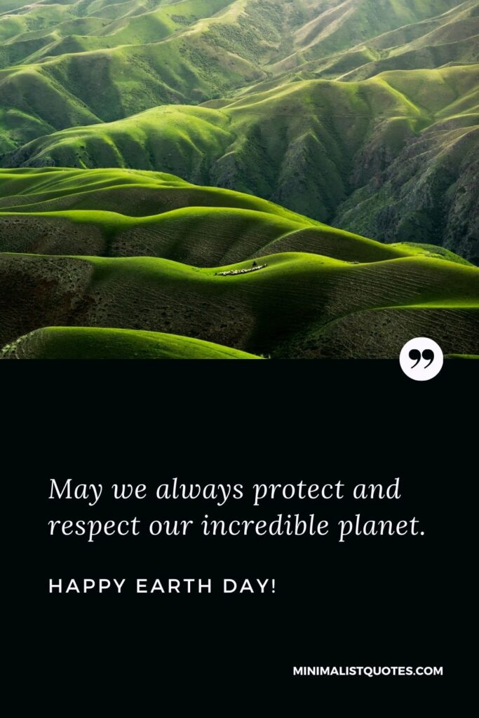 Earth Day Wishes, quotes & messages with images: May we always protect and respect our incredible planet. Happy Earth Day!