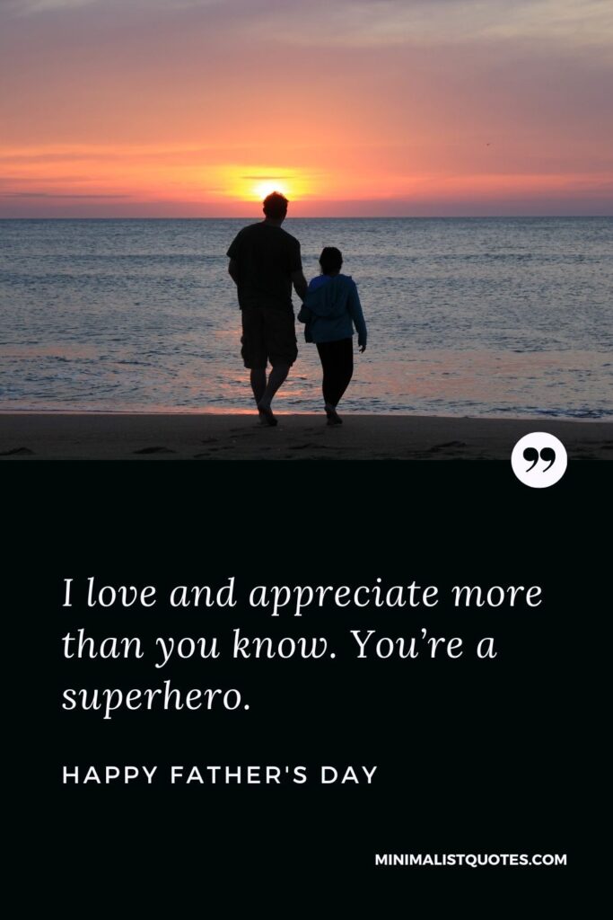 Father's Day wish, quote & message with image: I love and appreciate more than you know. You’re a superhero. Happy Father's Day!