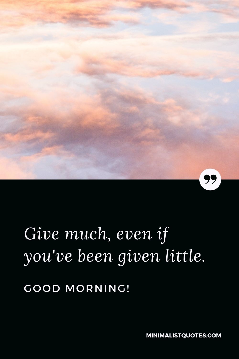 Good Morning wish, quote & message with image: Give much, even if you've been given little. Good Morning!