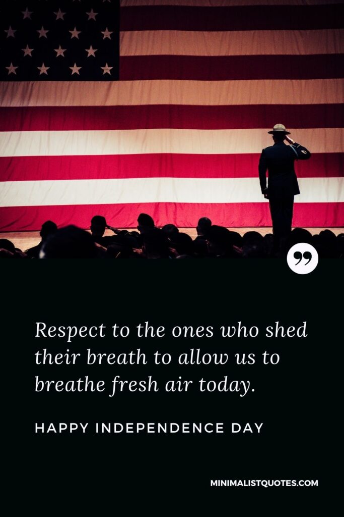 Independence Day wishes quotes with images: Respect to the ones who shed their breath to allow us to breathe fresh air today. Happy Independence Day!