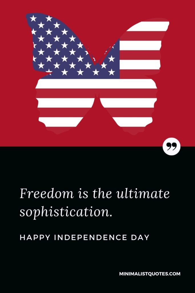 Independence day wish, message & quote with image: Freedom is the ultimate sophistication. Happy Independence Day!