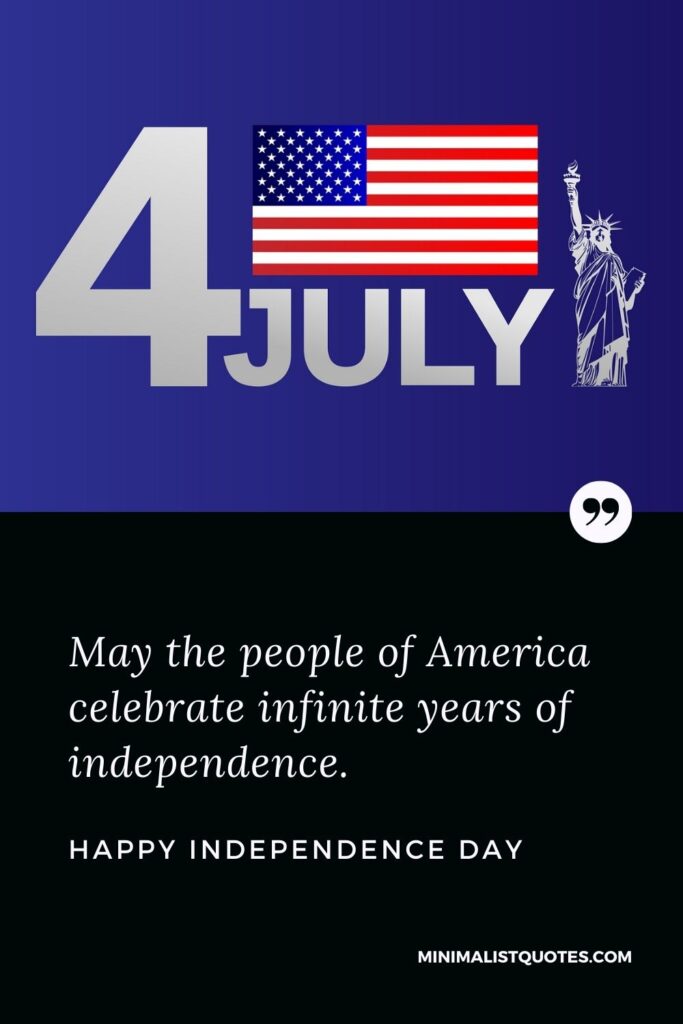 Independence day wish, quote & message with image: May the people of America celebrate infinite years of independence. Happy Independence Day!