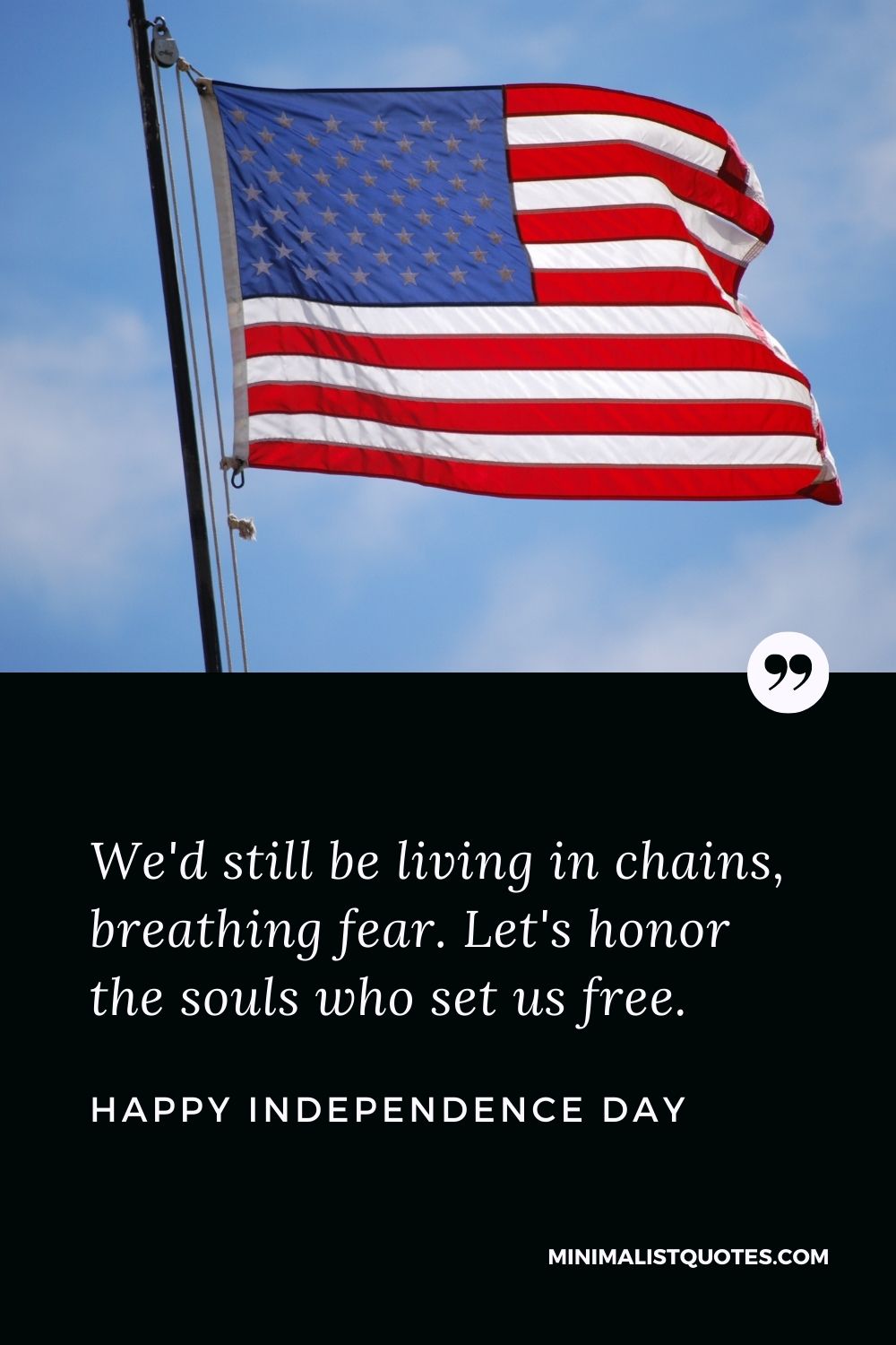 Independence Day wishes quotes with images: We'd still be living in chains, breathing fear. Let's honor the souls who set us free. Happy Independence Day!