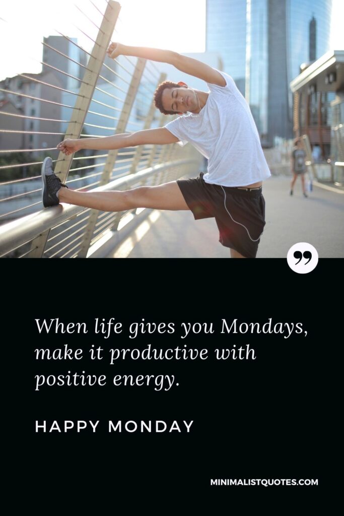 Monday Motivation Quote & Message with image: When life gives you Mondays, make it productive with positive energy. Happy Monday!