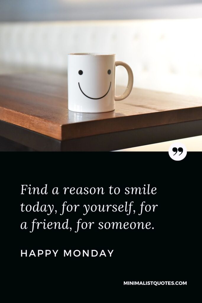 Monday Motivation Quote & Message with Image: Find a reason to smile today, for yourself, for a friend, for someone. Happy Monday!