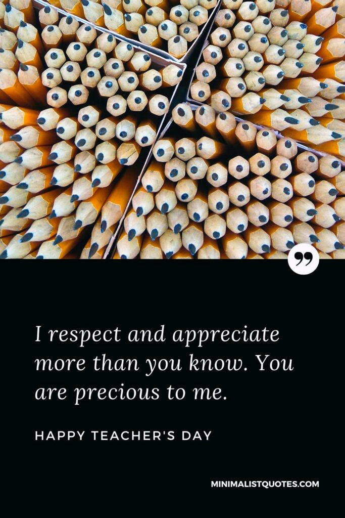 Teacher's Day wish, quote & message with image: I respect and appreciate more than you know. You are precious to me. Happy Teacher's Day!