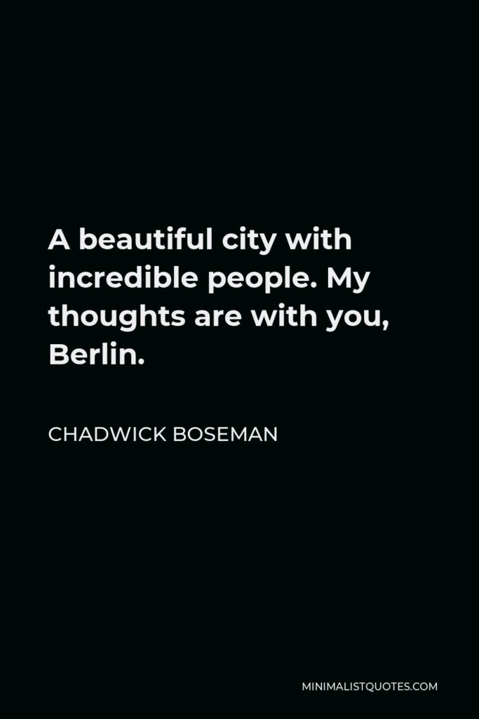 Chadwick Boseman Quote - A beautiful city with incredible people. My thoughts are with you, Berlin.