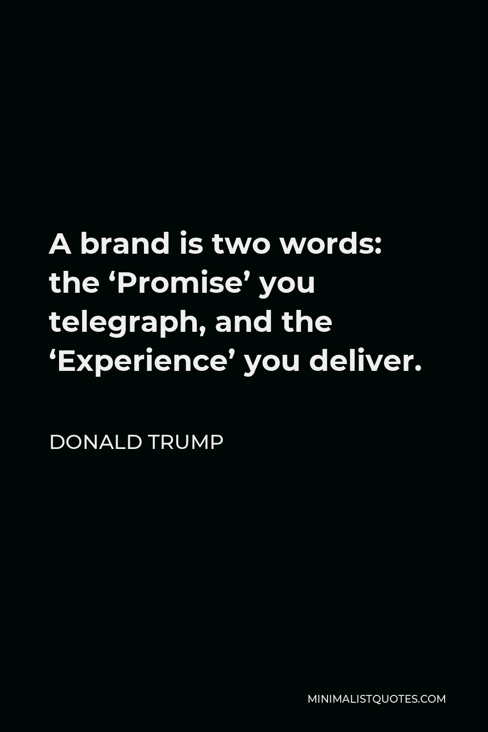 Donald Trump Quote - A brand is two words: the ‘Promise’ you telegraph, and the ‘Experience’ you deliver.
