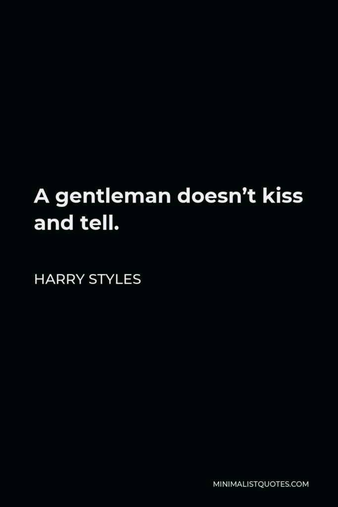 Harry Styles Quote - A gentleman doesn’t kiss and tell.