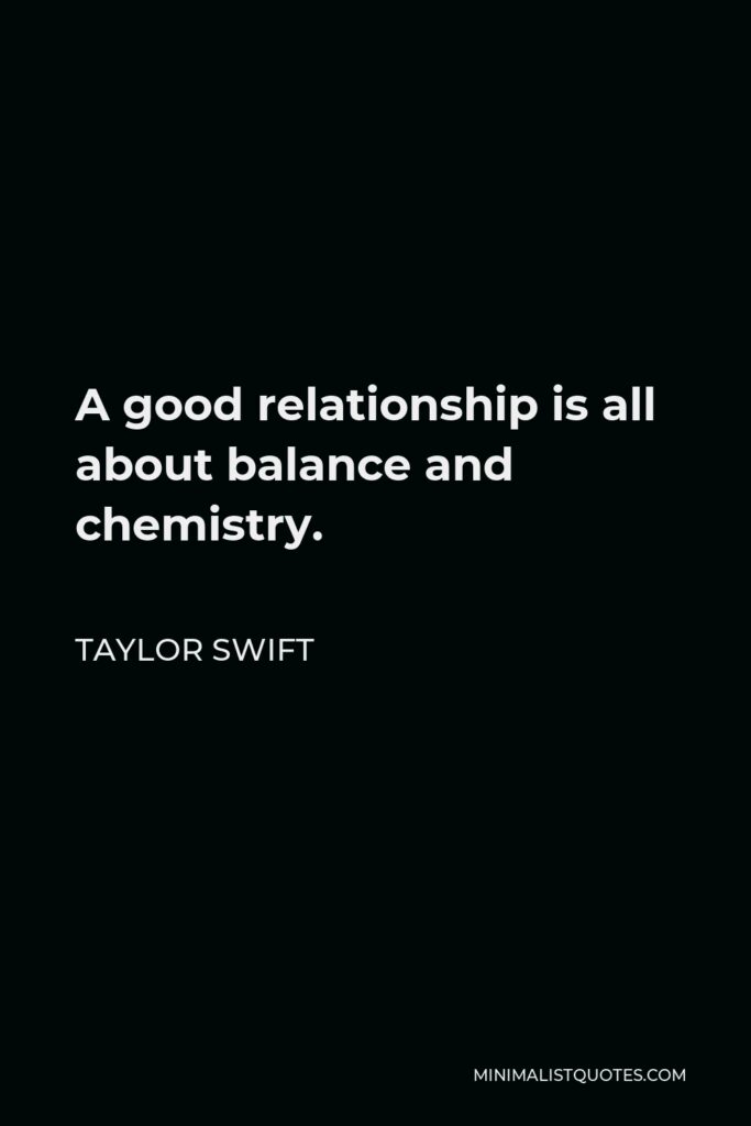 Taylor Swift Quote - A good relationship is all about balance and chemistry.